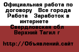 Официальная работа по договору - Все города Работа » Заработок в интернете   . Свердловская обл.,Верхний Тагил г.